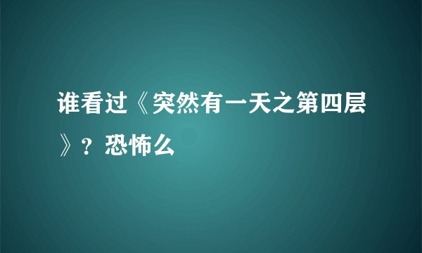 谁看过《突然有一天之第四层》？恐怖么