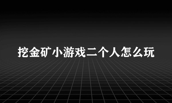 挖金矿小游戏二个人怎么玩