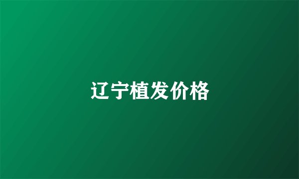 辽宁植发价格