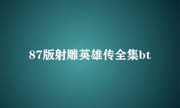87版射雕英雄传全集bt