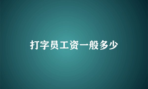 打字员工资一般多少