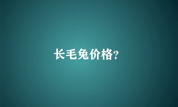 长毛兔价格？