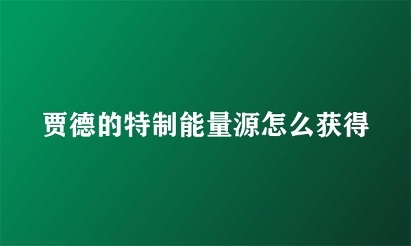 贾德的特制能量源怎么获得