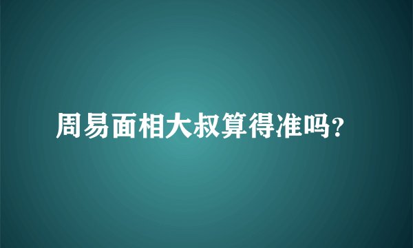 周易面相大叔算得准吗？