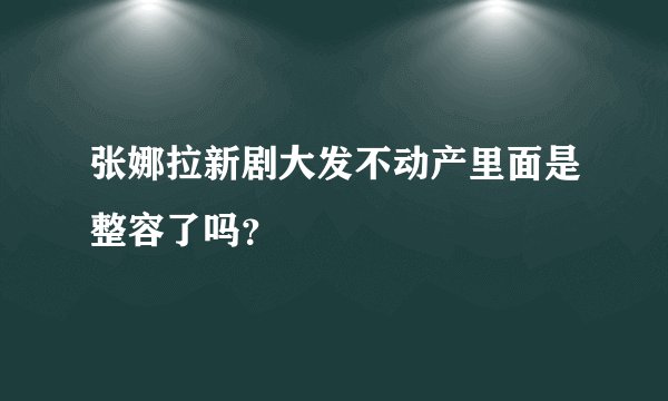 张娜拉新剧大发不动产里面是整容了吗？