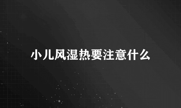 小儿风湿热要注意什么