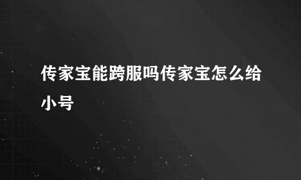 传家宝能跨服吗传家宝怎么给小号