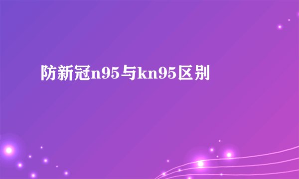防新冠n95与kn95区别