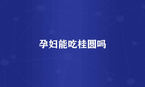 孕妇能吃桂圆吗