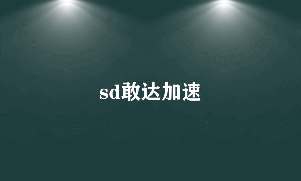 sd敢达加速