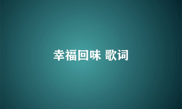 幸福回味 歌词