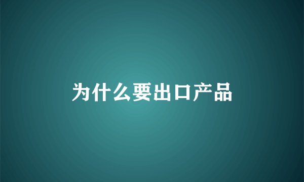 为什么要出口产品