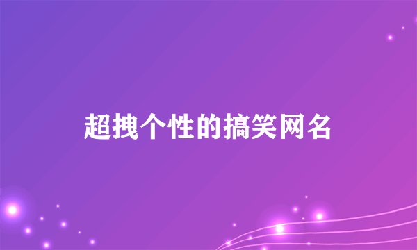 超拽个性的搞笑网名