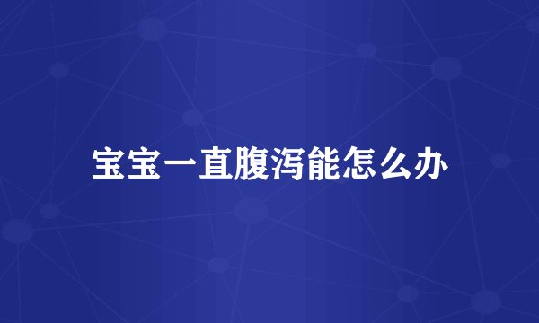 宝宝一直腹泻能怎么办