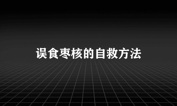 误食枣核的自救方法