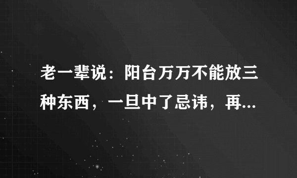 老一辈说:阳台万万不能放三种东西,一旦中了忌讳,再有钱都住穷