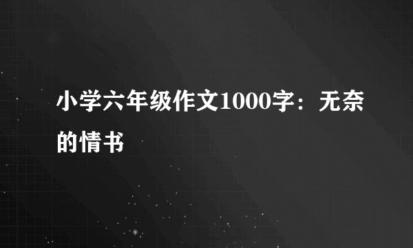 小学六年级作文1000字：无奈的情书