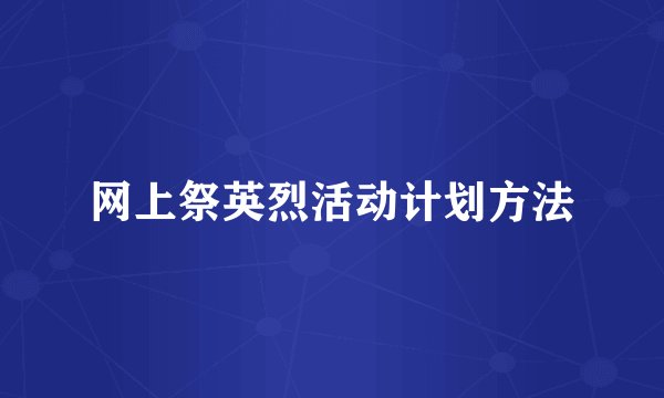 网上祭英烈活动计划方法