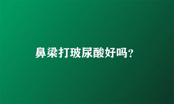 鼻梁打玻尿酸好吗？