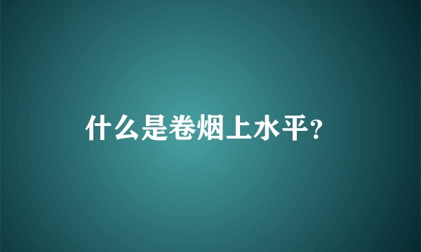 什么是卷烟上水平?