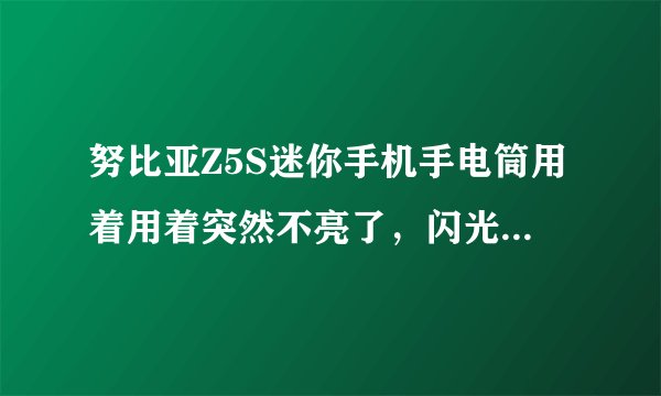 努比亚Z5S迷你手机手电筒用着用着突然不亮了，闪光灯也不能用了，是坏了还是有设置问题啊？求爱心人