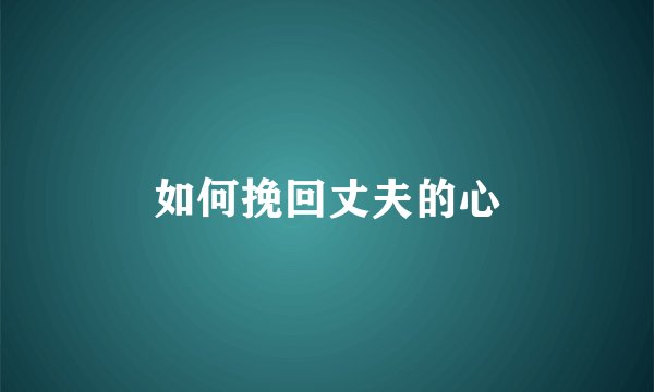 如何挽回丈夫的心