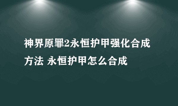 神界原罪2永恒护甲强化合成方法 永恒护甲怎么合成
