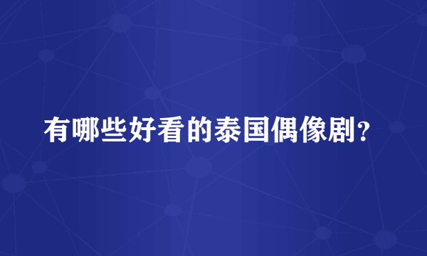有哪些好看的泰国偶像剧？