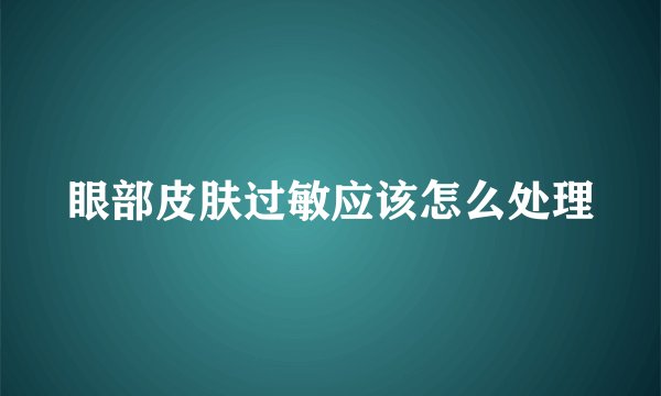 眼部皮肤过敏应该怎么处理