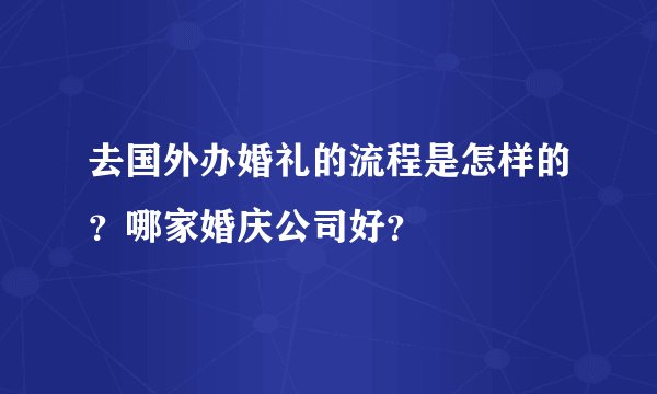 去国外办婚礼的流程是怎样的？哪家婚庆公司好？