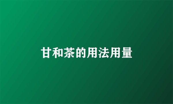 甘和茶的用法用量