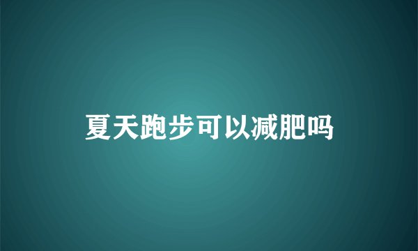 夏天跑步可以减肥吗
