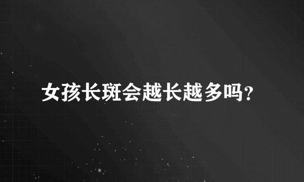 女孩长斑会越长越多吗？