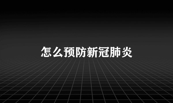 怎么预防新冠肺炎
