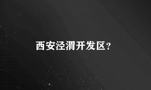 西安泾渭开发区？