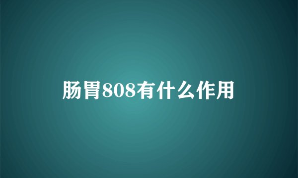 肠胃808有什么作用