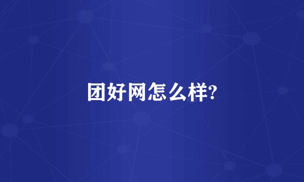 团好网怎么样?
