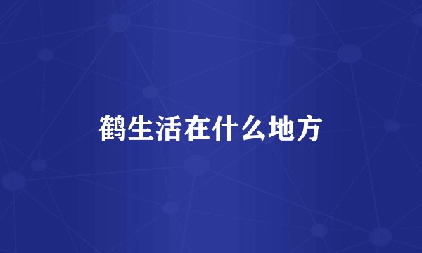 鹤生活在什么地方