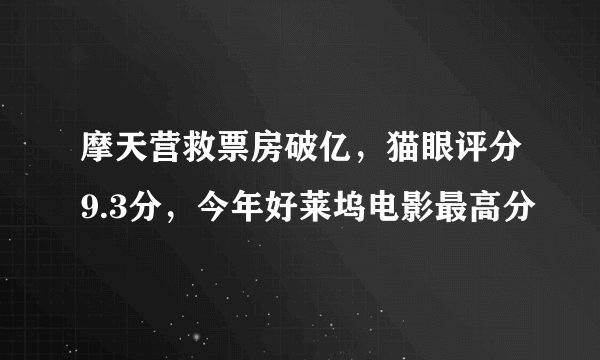摩天营救票房破亿，猫眼评分9.3分，今年好莱坞电影最高分