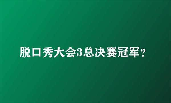 脱口秀大会3总决赛冠军？