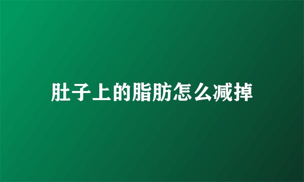 肚子上的脂肪怎么减掉
