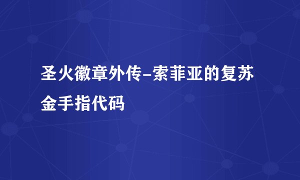圣火徽章外传-索菲亚的复苏金手指代码