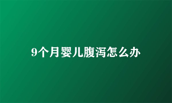 9个月婴儿腹泻怎么办