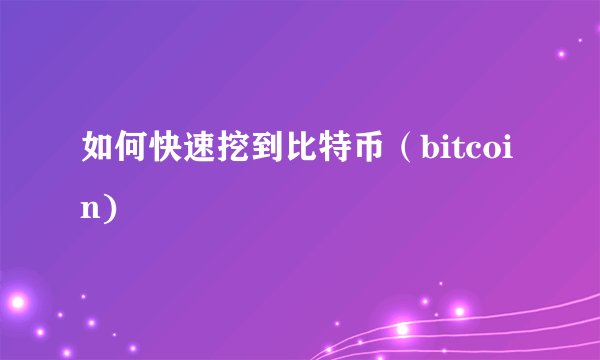 如何快速挖到比特币（bitcoin)