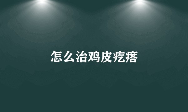 怎么治鸡皮疙瘩