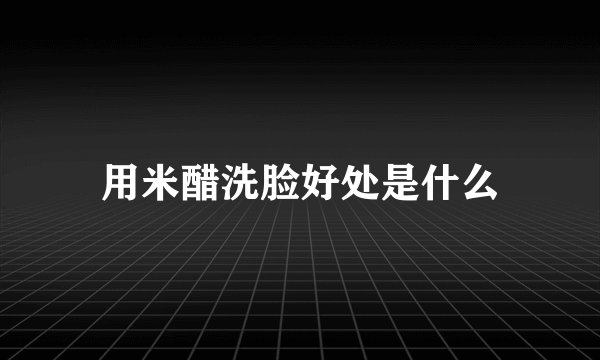 用米醋洗脸好处是什么