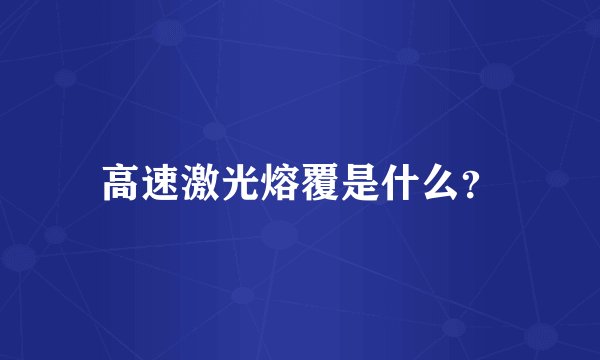 高速激光熔覆是什么？