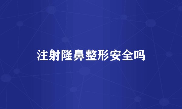 注射隆鼻整形安全吗