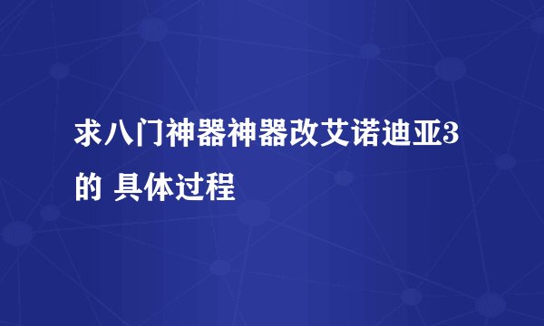 求八门神器神器改艾诺迪亚3的 具体过程