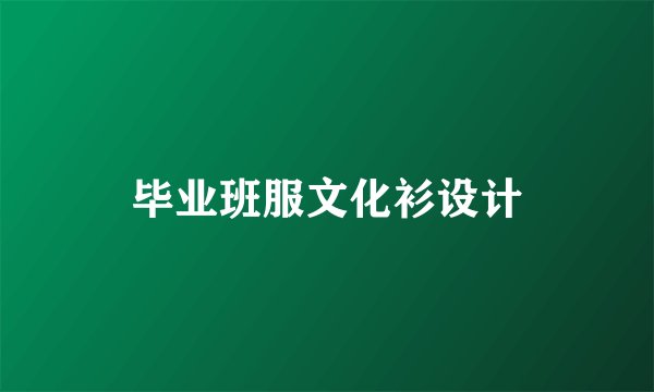 毕业班服文化衫设计